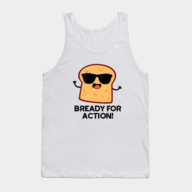 Bready For Action Cute Bread Pun Tank Top by punnybone